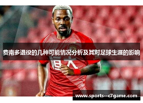 费南多退役的几种可能情况分析及其对足球生涯的影响