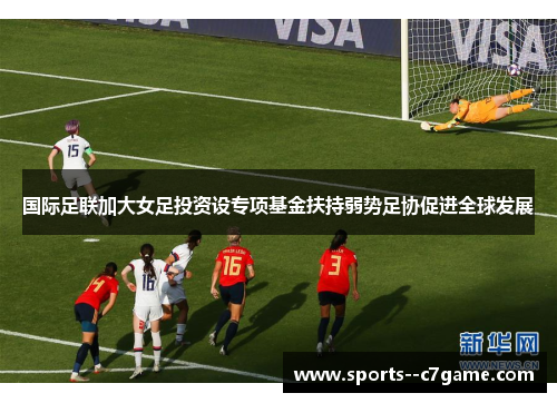 国际足联加大女足投资设专项基金扶持弱势足协促进全球发展 国际足联加大女足投资设专项基金扶持弱势足协促进全球发展