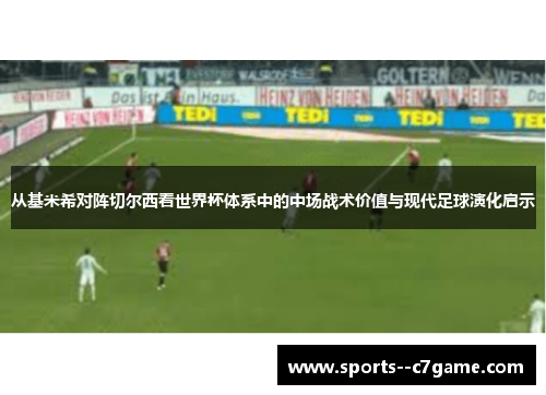 从基米希对阵切尔西看世界杯体系中的中场战术价值与现代足球演化启示