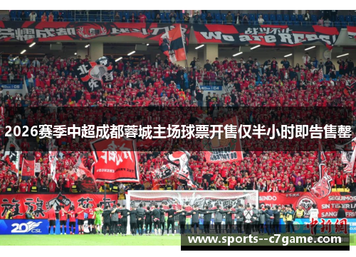 2026赛季中超成都蓉城主场球票开售仅半小时即告售罄