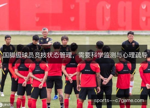 国脚级球员竞技状态管理，需要科学监测与心理疏导